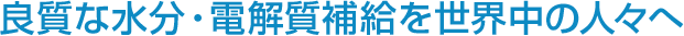 良質な水分・電解質補給を世界中の人々へ